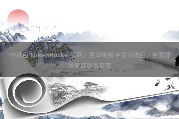 TP钱包 TokenPocket官网：区块链数字货币钱包，全面提拔多链钞票贬责